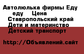 Автолюлька фирмы Еду-еду  › Цена ­ 1 700 - Ставропольский край Дети и материнство » Детский транспорт   